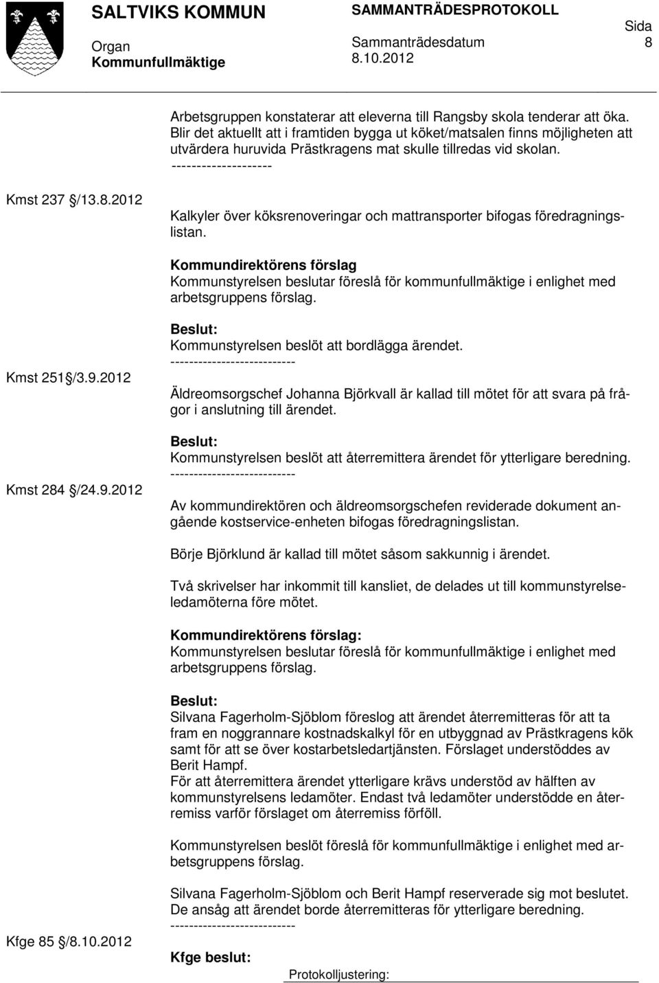 2012 Kalkyler över köksrenoveringar och mattransporter bifogas föredragningslistan.