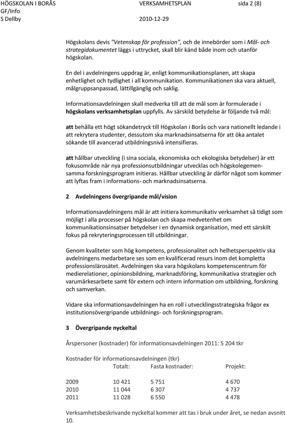 Kommunikationen ska vara aktuell, målgruppsanpassad, lättillgänglig och saklig. Informationsavdelningen skall medverka till att de mål som är formulerade i högskolans verksamhetsplan uppfylls.