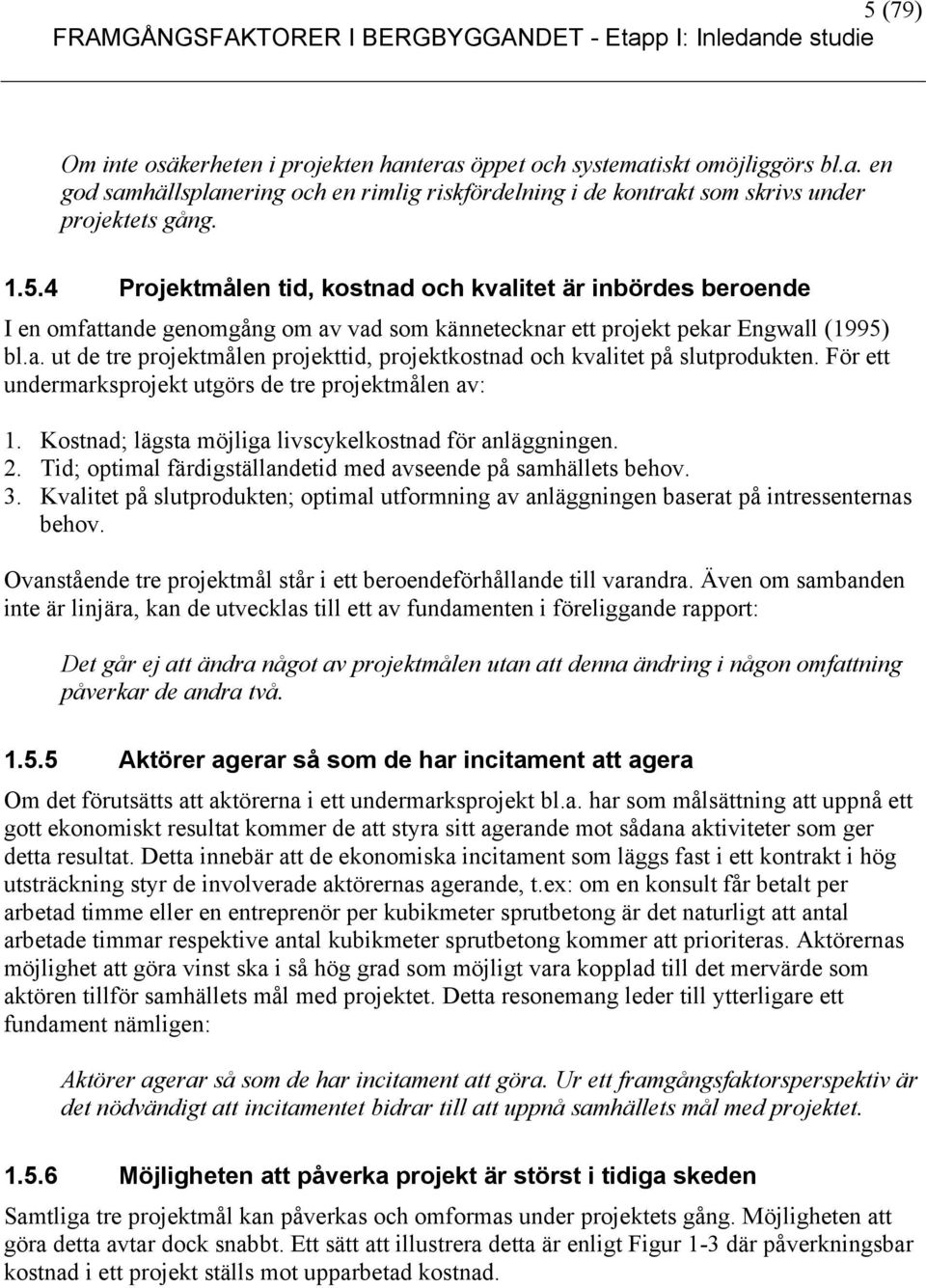 Kostnad; lägsta möjliga livscykelkostnad för anläggningen. 2. Tid; optimal färdigställandetid med avseende på samhällets behov. 3.