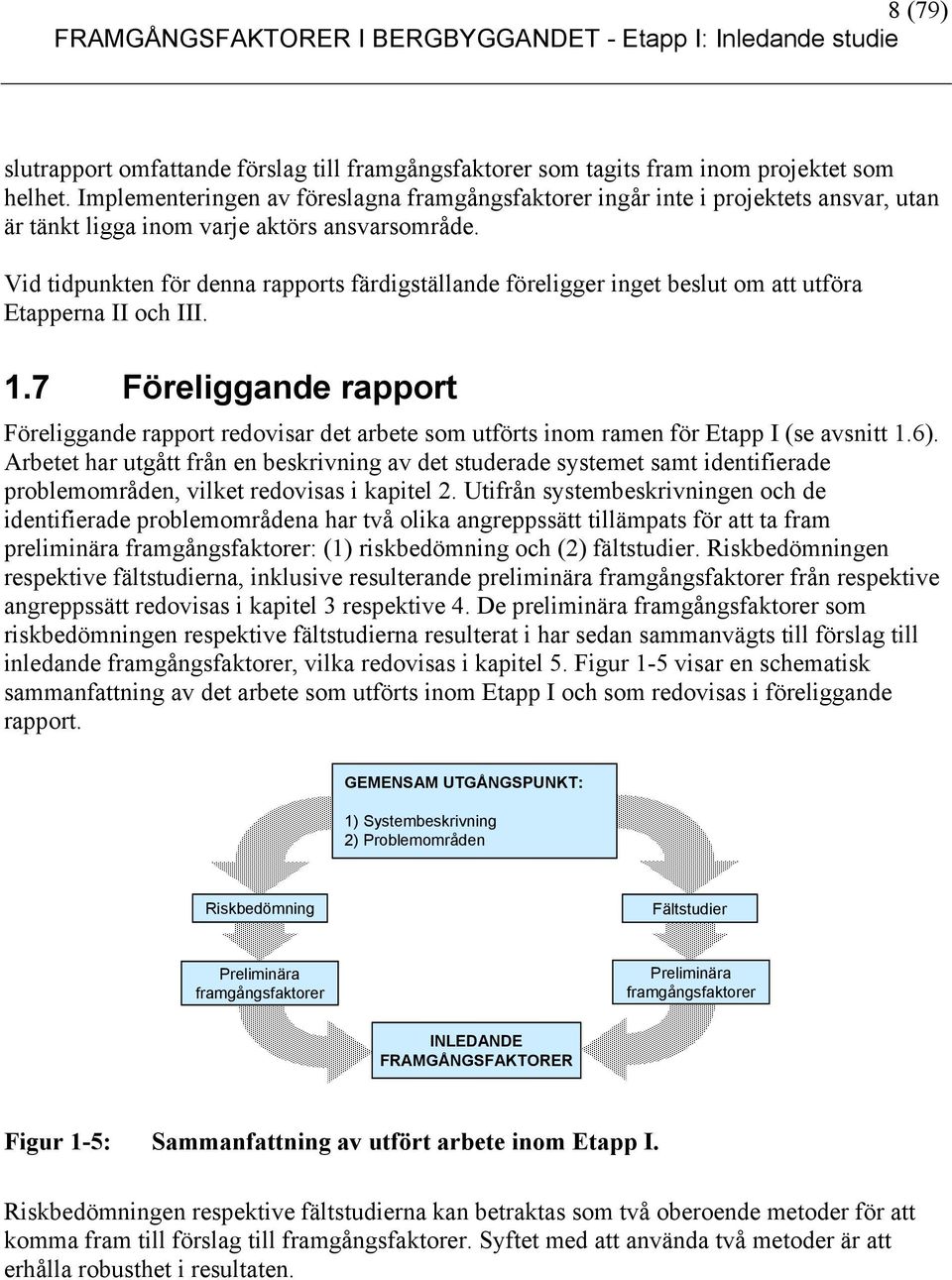 Vid tidpunkten för denna rapports färdigställande föreligger inget beslut om att utföra Etapperna II och III. 1.