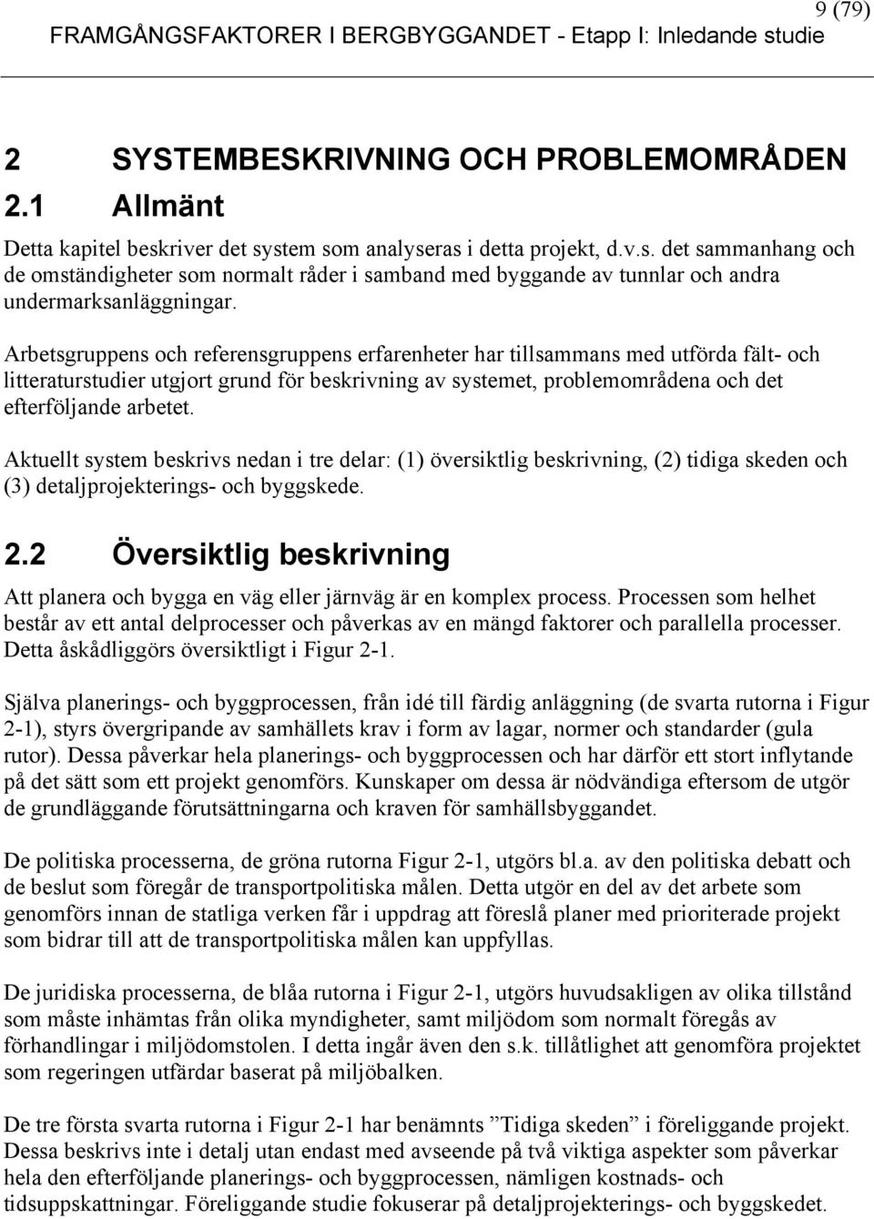 Aktuellt system beskrivs nedan i tre delar: (1) översiktlig beskrivning, (2) tidiga skeden och (3) detaljprojekterings- och byggskede. 2.