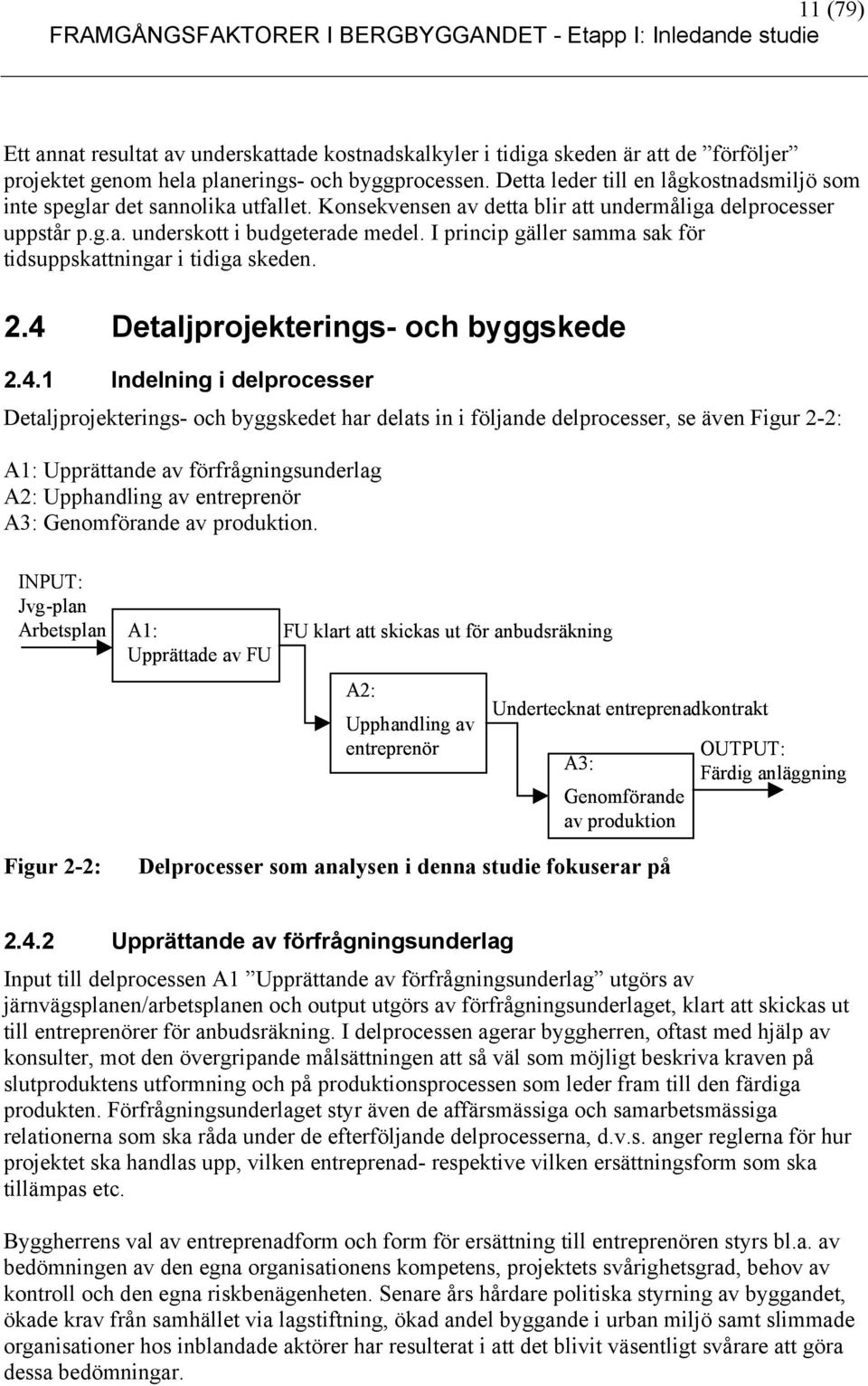 I princip gäller samma sak för tidsuppskattningar i tidiga skeden. 2.4 