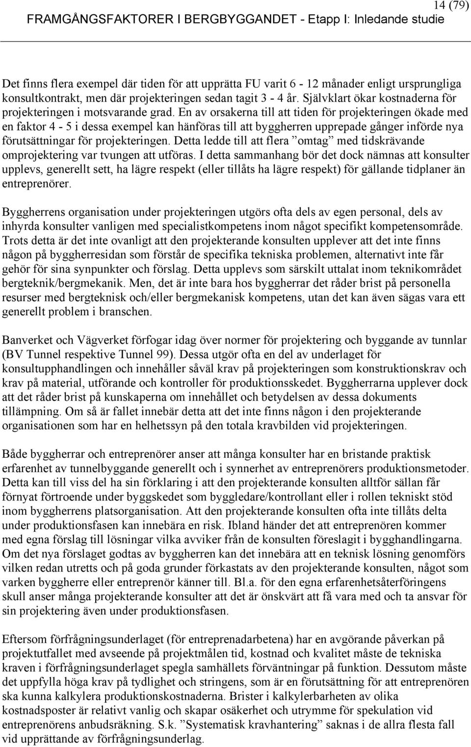 En av orsakerna till att tiden för projekteringen ökade med en faktor 4-5 i dessa exempel kan hänföras till att byggherren upprepade gånger införde nya förutsättningar för projekteringen.