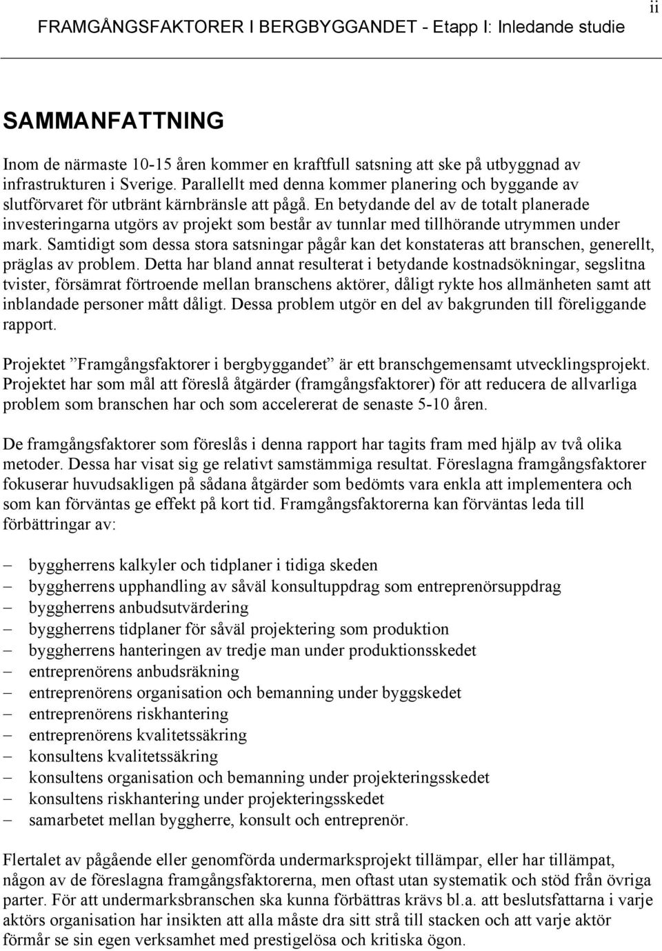 En betydande del av de totalt planerade investeringarna utgörs av projekt som består av tunnlar med tillhörande utrymmen under mark.