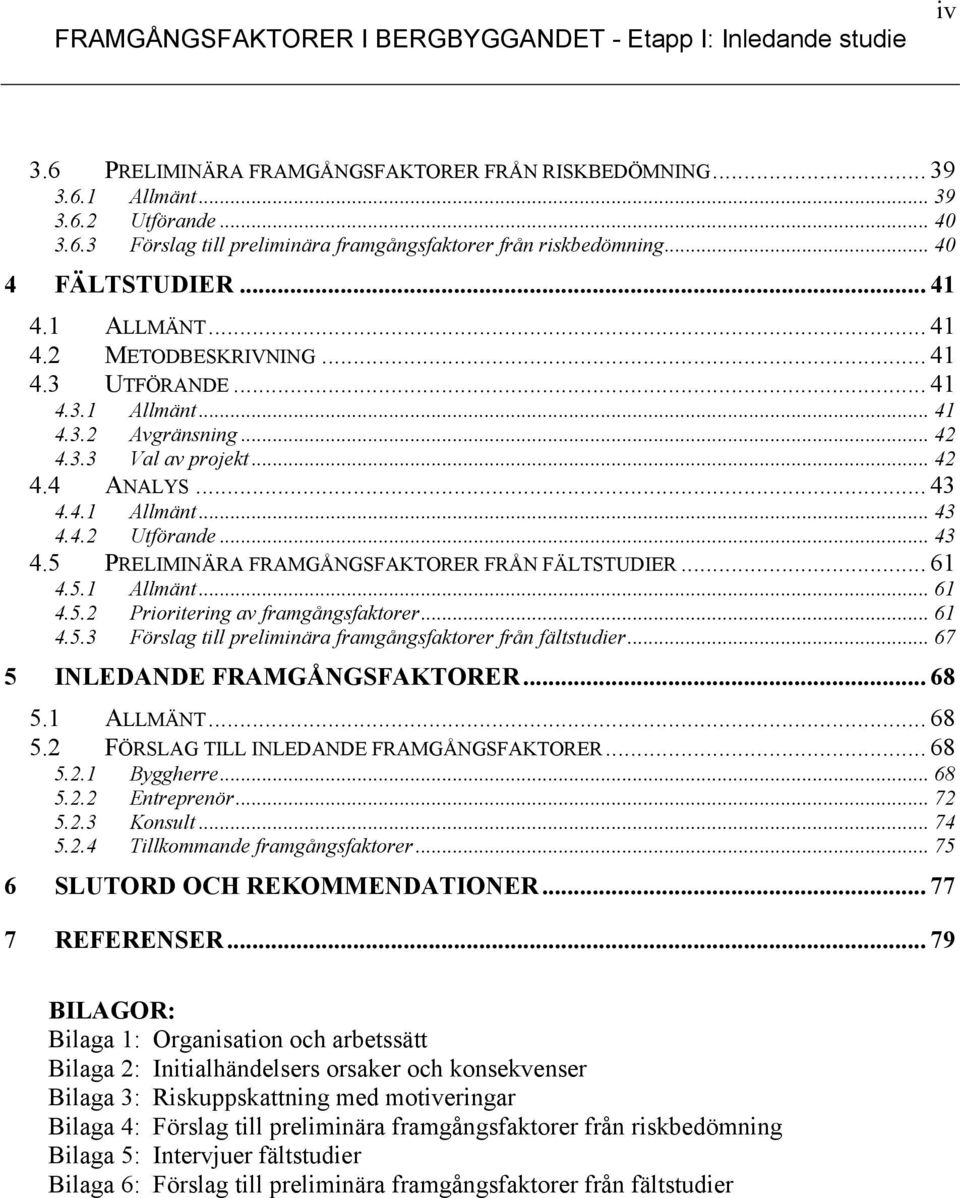 4.1 Allmänt... 43 4.4.2 Utförande... 43 4.5 PRELIMINÄRA FRAMGÅNGSFAKTORER FRÅN FÄLTSTUDIER... 61 4.5.1 Allmänt... 61 4.5.2 Prioritering av framgångsfaktorer... 61 4.5.3 Förslag till preliminära framgångsfaktorer från fältstudier.