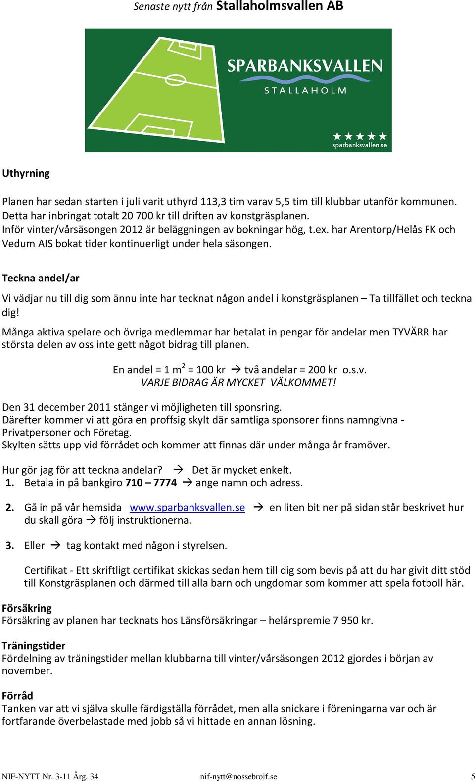 har Arentorp/Helås FK och Vedum AIS bokat tider kontinuerligt under hela säsongen.