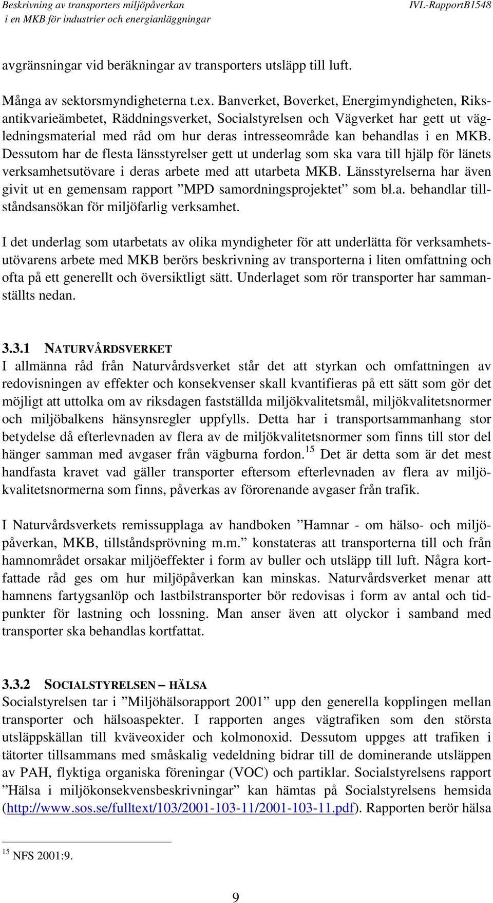 MKB. Dessutom har de flesta länsstyrelser gett ut underlag som ska vara till hjälp för länets verksamhetsutövare i deras arbete med att utarbeta MKB.