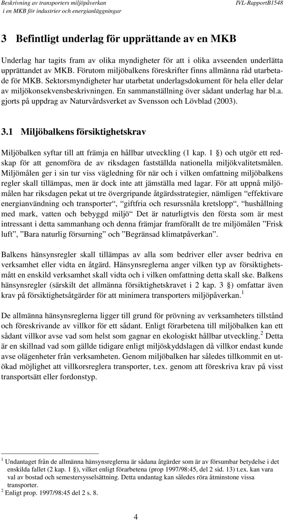 En sammanställning över sådant underlag har bl.a. gjorts på uppdrag av Naturvårdsverket av Svensson och Lövblad (2003). 3.