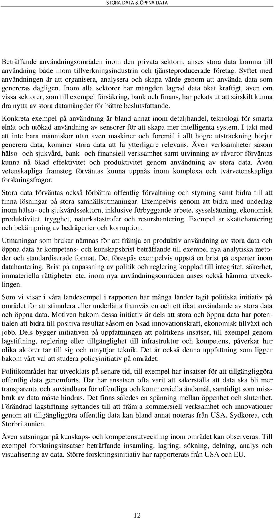 Inom alla sektorer har mängden lagrad data ökat kraftigt, även om vissa sektorer, som till exempel försäkring, bank och finans, har pekats ut att särskilt kunna dra nytta av stora datamängder för