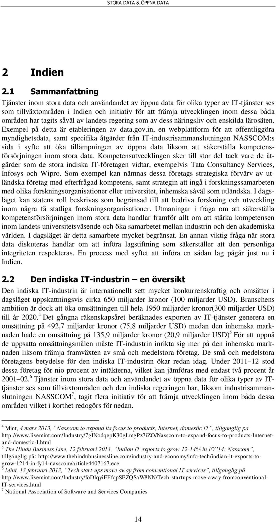 områden har tagits såväl av landets regering som av dess näringsliv och enskilda lärosäten. Exempel på detta är etableringen av data.gov.