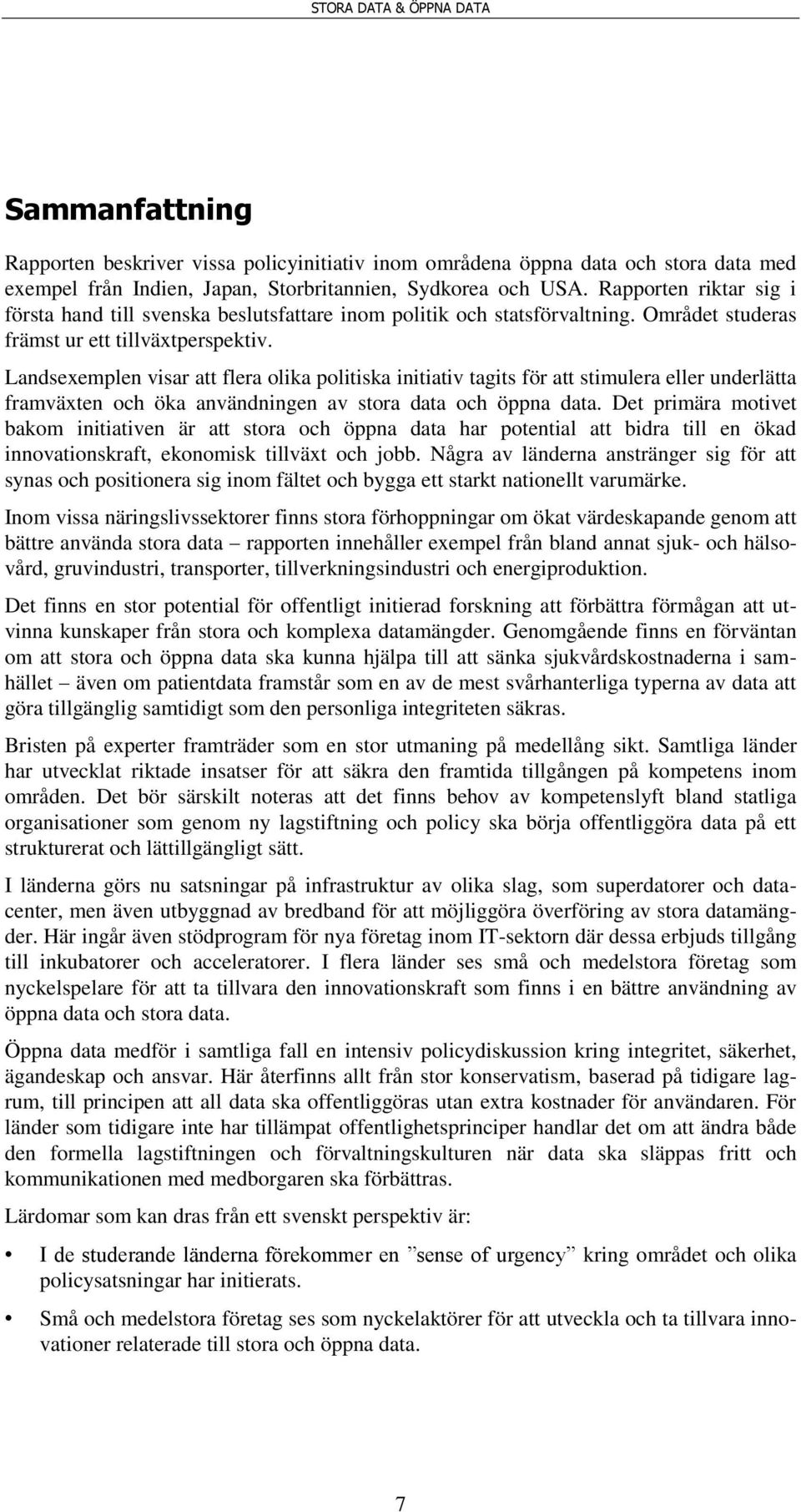 Landsexemplen visar att flera olika politiska initiativ tagits för att stimulera eller underlätta framväxten och öka användningen av stora data och öppna data.