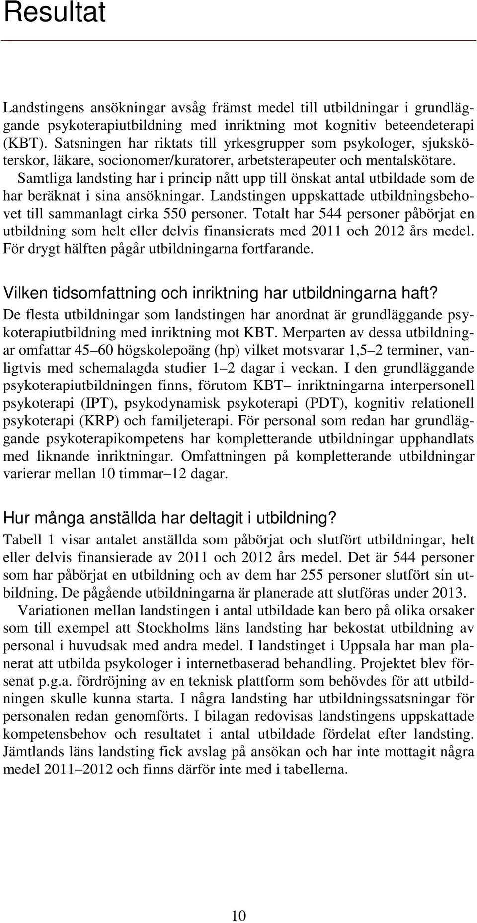 Samtliga landsting har i princip nått upp till önskat antal utbildade som de har beräknat i sina ansökningar. Landstingen uppskattade utbildningsbehovet till sammanlagt cirka 550 personer.