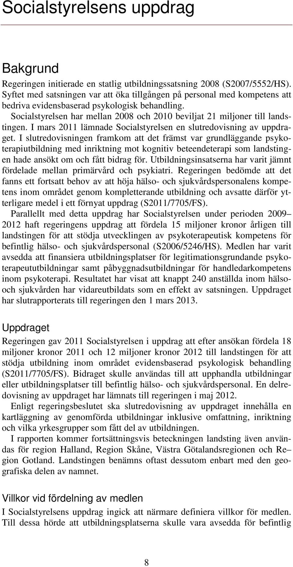 Socialstyrelsen har mellan 2008 och 2010 beviljat 21 miljoner till landstingen. I mars 2011 lämnade Socialstyrelsen en slutredovisning av uppdraget.