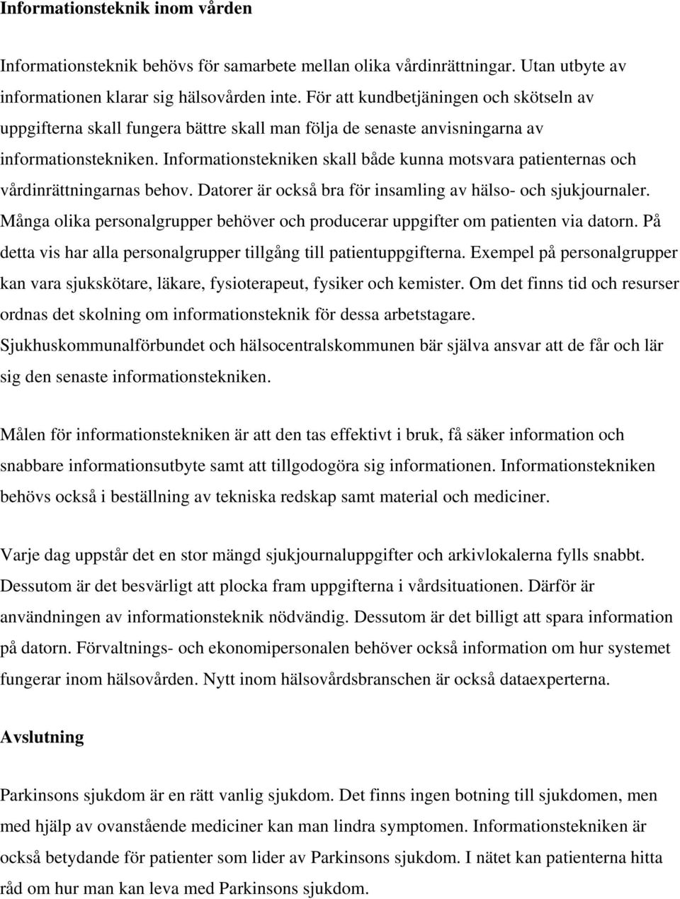 Informationstekniken skall både kunna motsvara patienternas och vårdinrättningarnas behov. Datorer är också bra för insamling av hälso- och sjukjournaler.