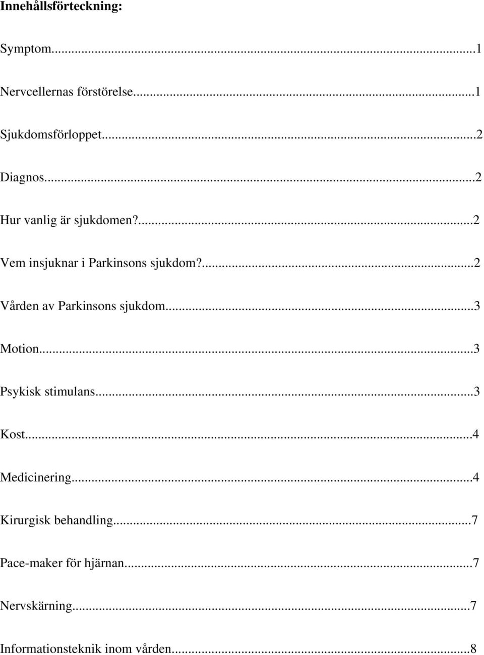 ...2 Vården av Parkinsons sjukdom...3 Motion...3 Psykisk stimulans...3 Kost...4 Medicinering.