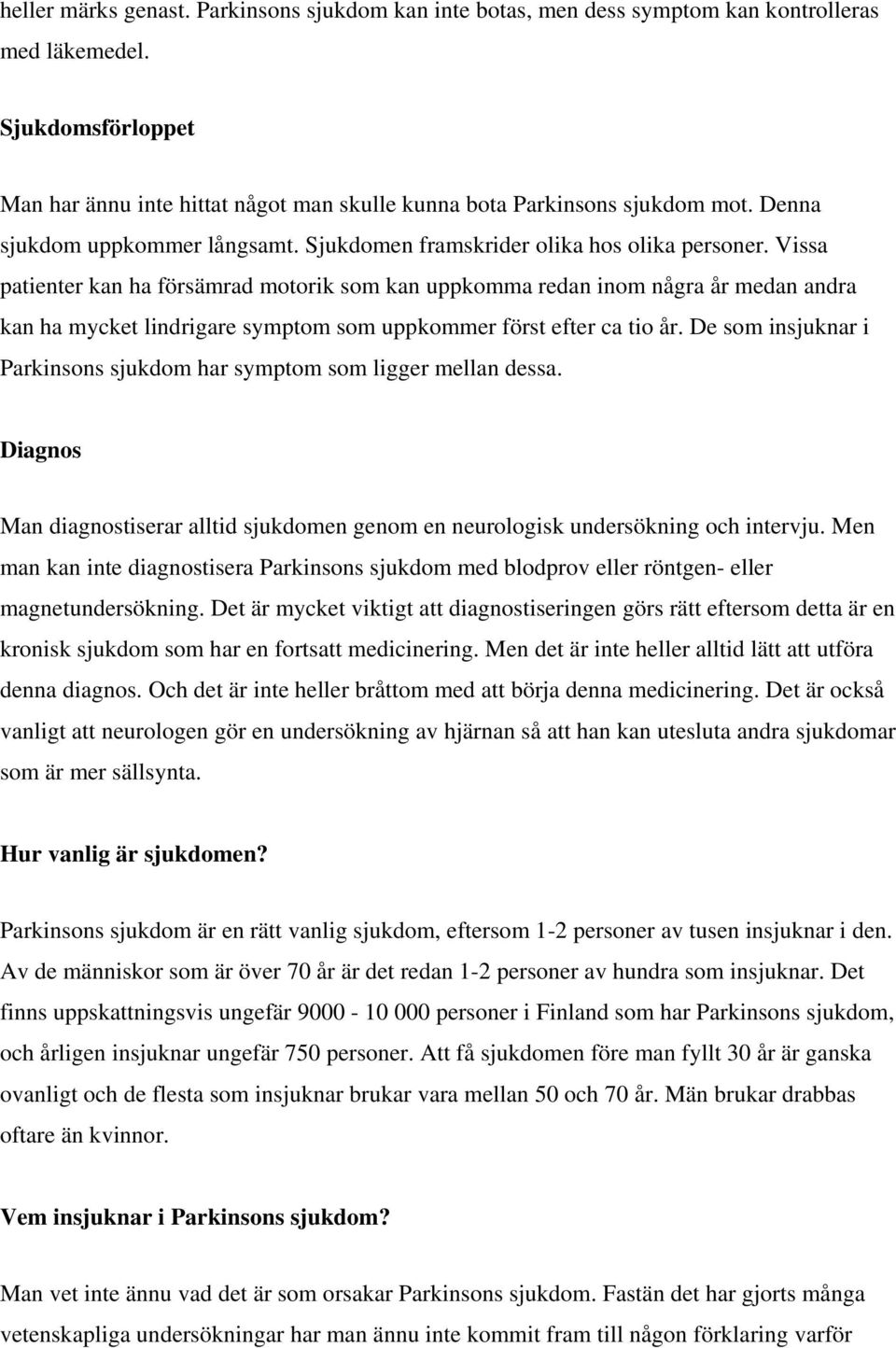 Vissa patienter kan ha försämrad motorik som kan uppkomma redan inom några år medan andra kan ha mycket lindrigare symptom som uppkommer först efter ca tio år.