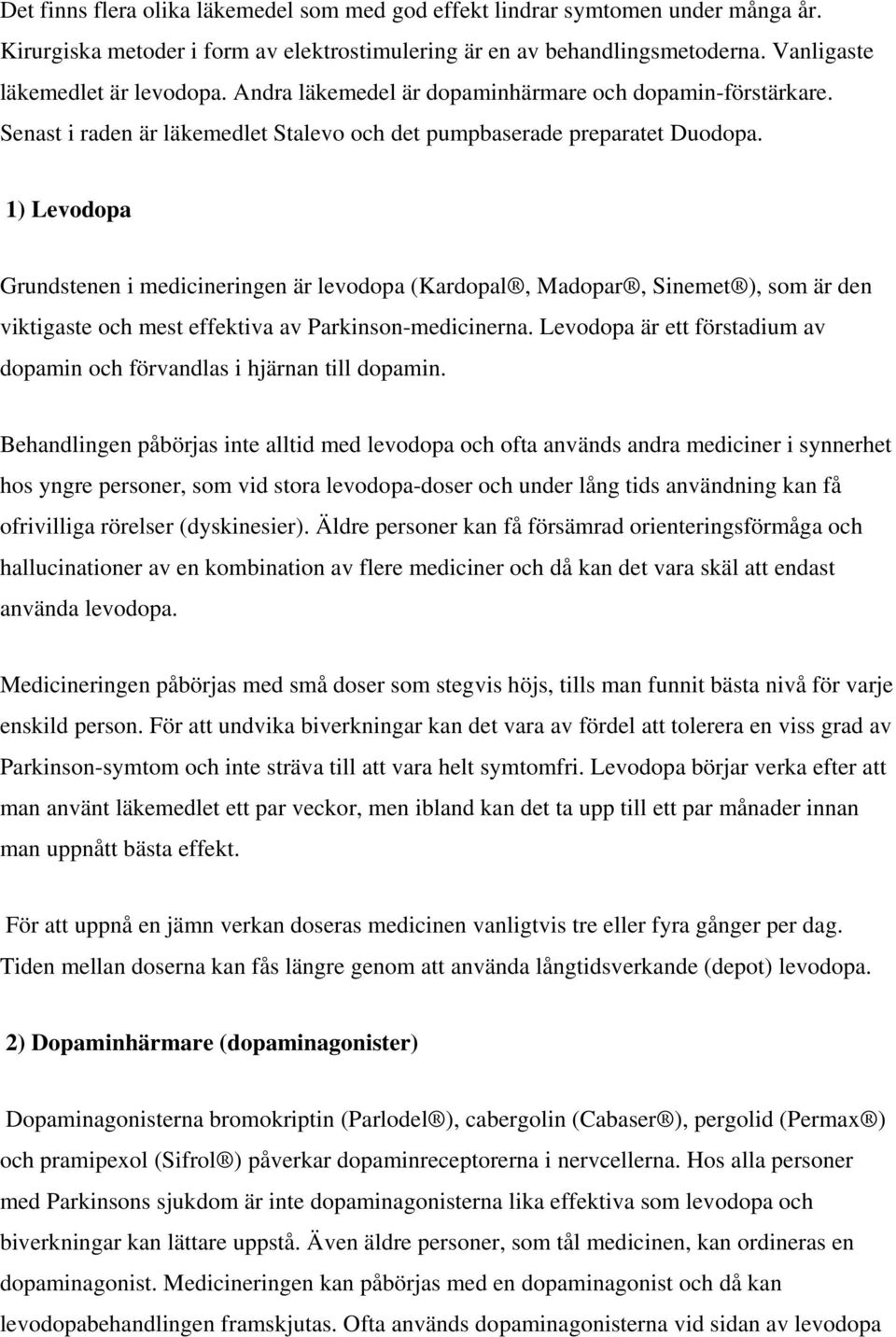 1) Levodopa Grundstenen i medicineringen är levodopa (Kardopal, Madopar, Sinemet ), som är den viktigaste och mest effektiva av Parkinson-medicinerna.