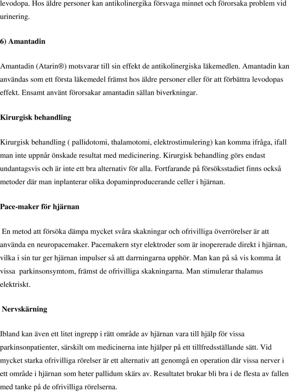 Kirurgisk behandling Kirurgisk behandling ( pallidotomi, thalamotomi, elektrostimulering) kan komma ifråga, ifall man inte uppnår önskade resultat med medicinering.