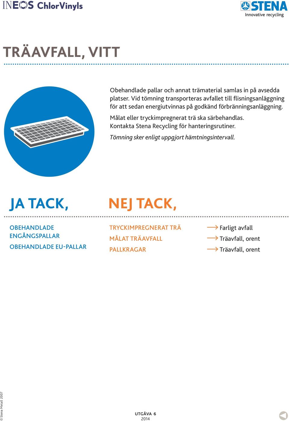 Målat eller tryckimpregnerat trä ska särbehandlas. Kontakta Stena Recycling för hanteringsrutiner.