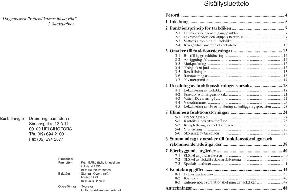 Svenska lantbrukssällskapens förbund Sisällysluettelo Förord... 4 1 Inledning... 5 2 Funktionsprincip för täckdiken... 7 2-1 Dimensioneringens utgångspunkter.