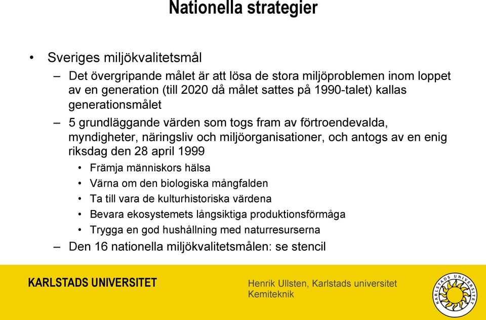 miljöorganisationer, och antogs av en enig riksdag den 28 april 1999 Främja människors hälsa Värna om den biologiska mångfalden Ta till vara de