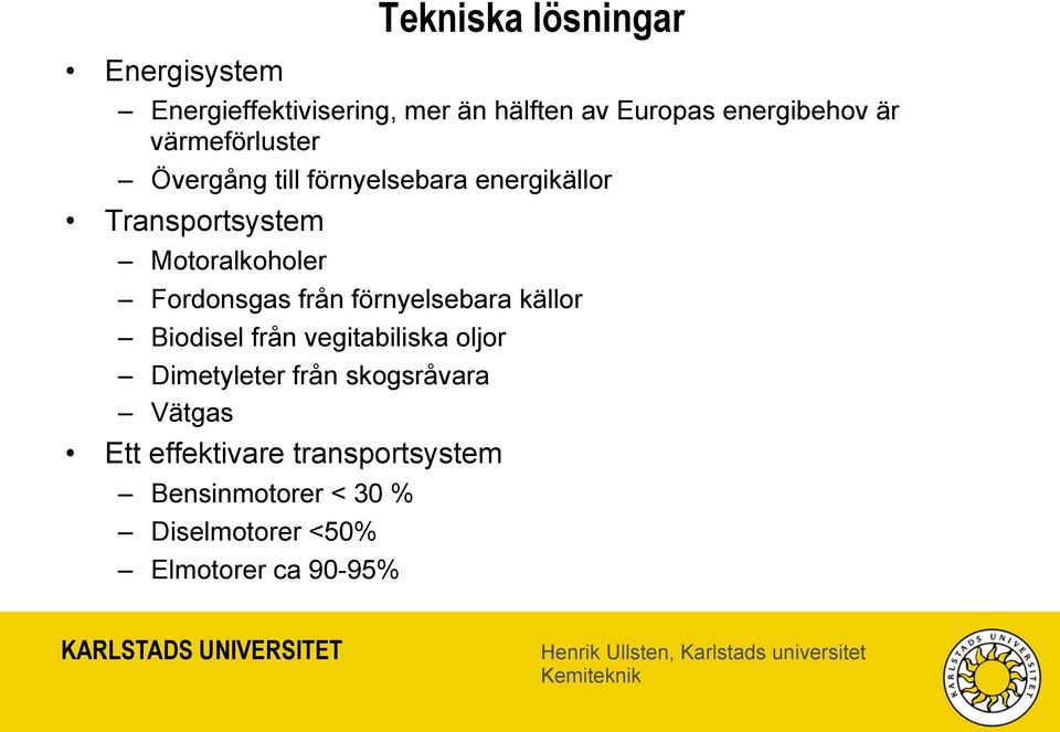 Fordonsgas från förnyelsebara källor Biodisel från vegitabiliska oljor Dimetyleter från