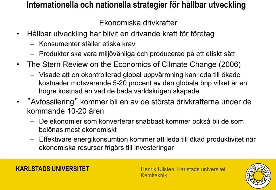 motsvarande 5-20 procent av den globala bnp vilket är en högre kostnad än vad de båda världskrigen skapade Avfossilering kommer bli en av de största drivkrafterna under de kommande 10-20 åren De