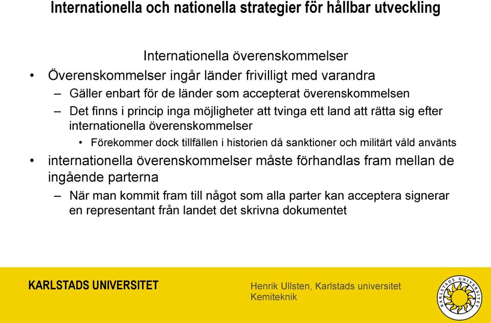 internationella överenskommelser Förekommer dock tillfällen i historien då sanktioner och militärt våld använts internationella överenskommelser måste