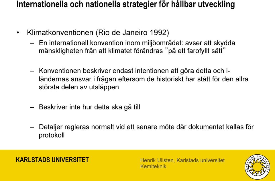 beskriver endast intentionen att göra detta och i- ländernas ansvar i frågan eftersom de historiskt har stått för den allra