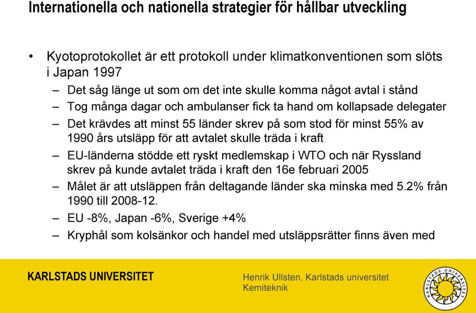 års utsläpp för att avtalet skulle träda i kraft EU-länderna stödde ett ryskt medlemskap i WTO och när Ryssland skrev på kunde avtalet träda i kraft den 16e februari 2005 Målet