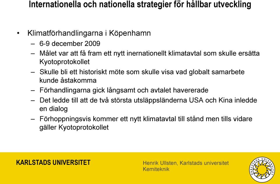 globalt samarbete kunde åstakomma Förhandlingarna gick långsamt och avtalet havererade Det ledde till att de två största