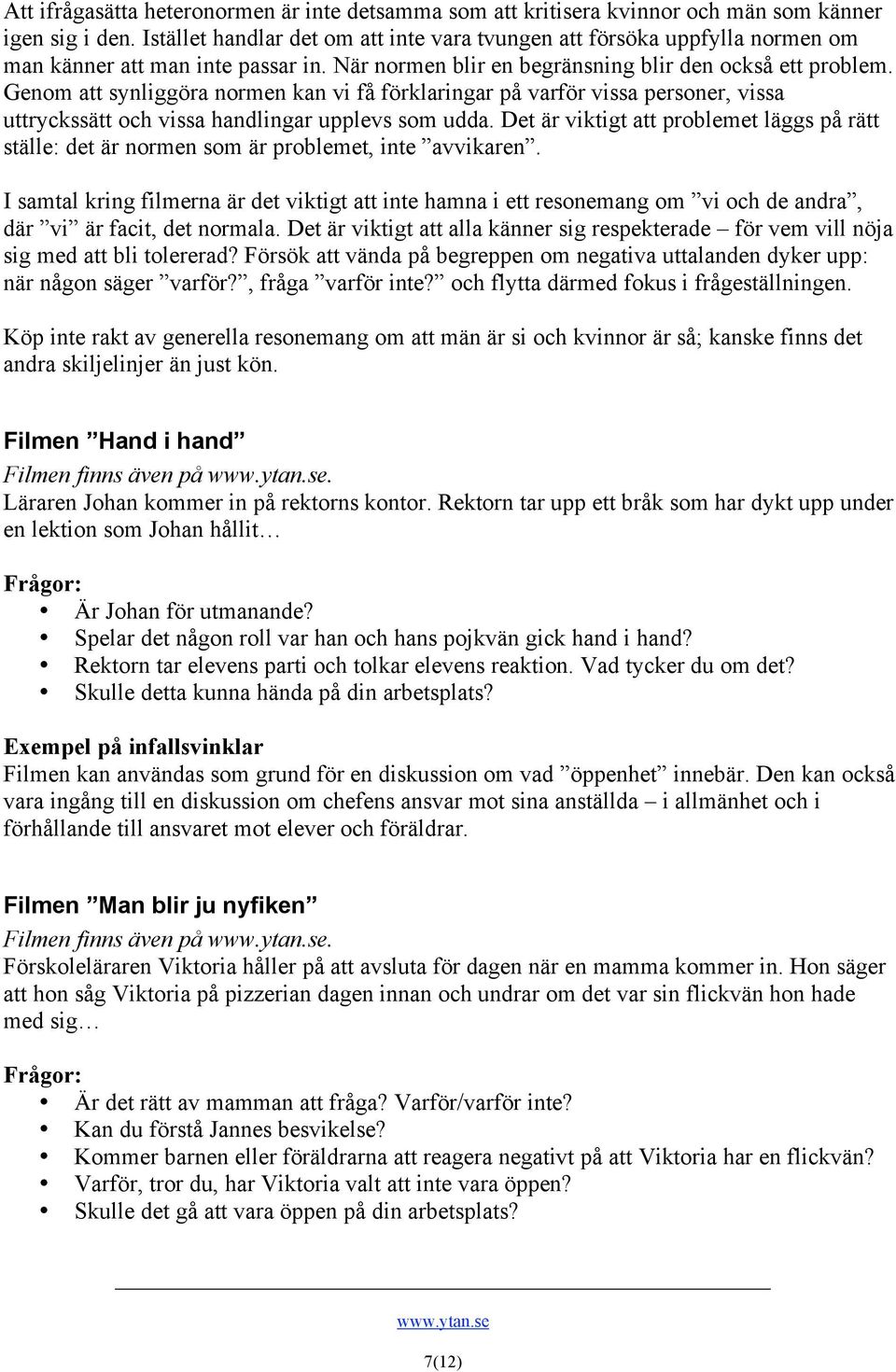 Genom att synliggöra normen kan vi få förklaringar på varför vissa personer, vissa uttryckssätt och vissa handlingar upplevs som udda.