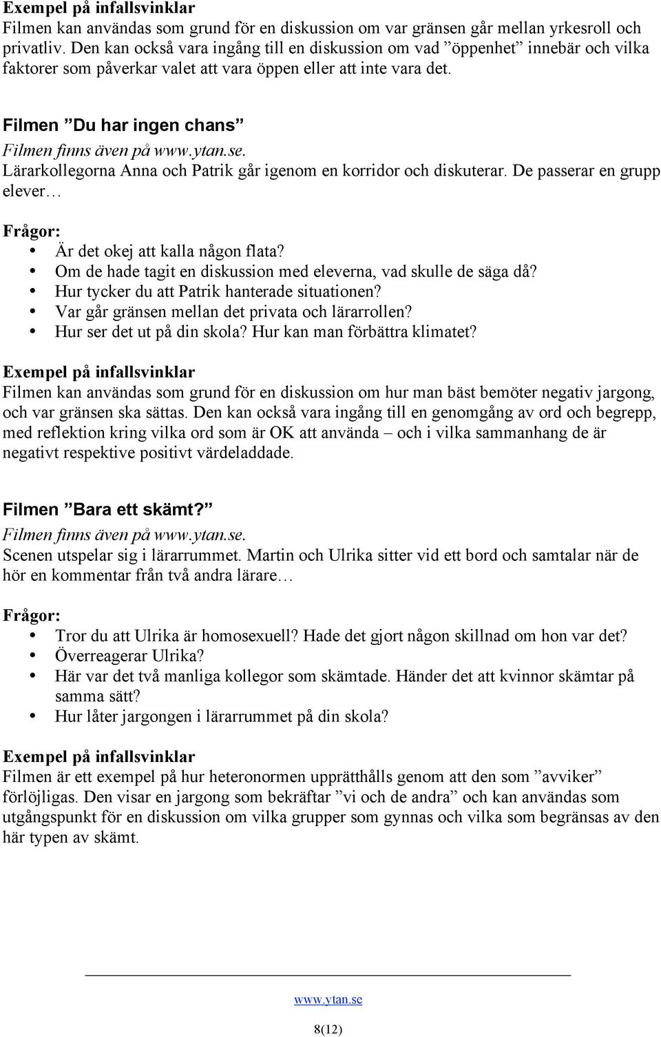 Lärarkollegorna Anna och Patrik går igenom en korridor och diskuterar. De passerar en grupp elever Är det okej att kalla någon flata?