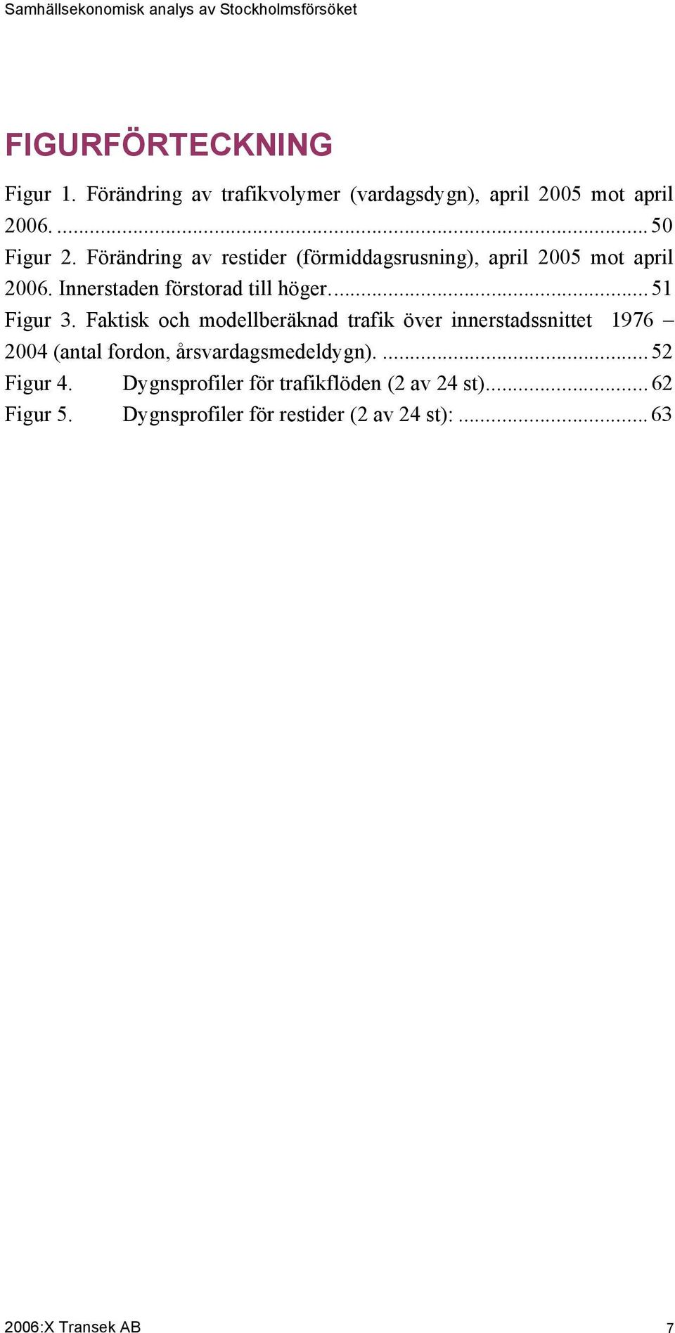 Faktisk och modellberäknad trafik över innerstadssnittet 1976 2004 (antal fordon, årsvardagsmedeldygn)....52 Figur 4.