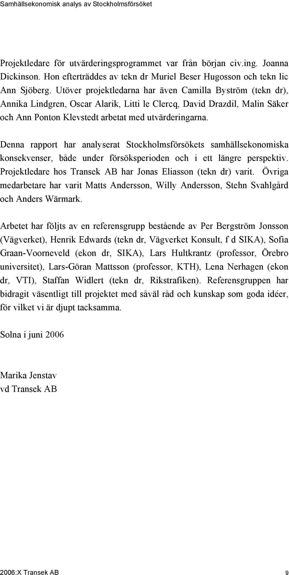 Denna rapport har analyserat Stockholmsförsökets samhällsekonomiska konsekvenser, både under försöksperioden och i ett längre perspektiv.