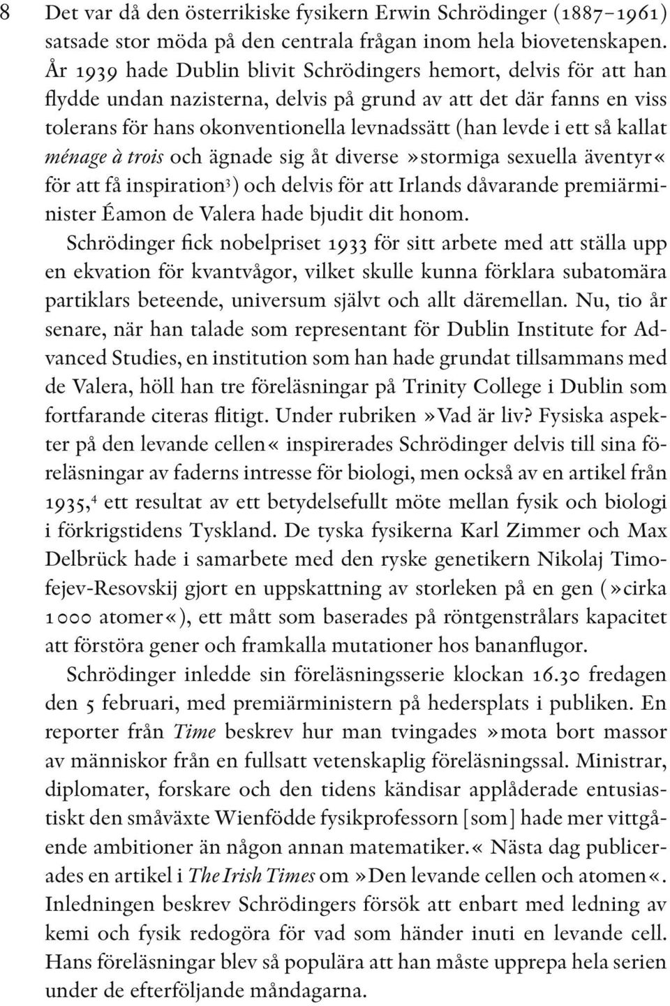 så kallat ménage à trois och ägnade sig åt diverse»stormiga sexuella äventyr«för att få inspiration 3 ) och delvis för att Irlands dåvarande premiärminister Éamon de Valera hade bjudit dit honom.