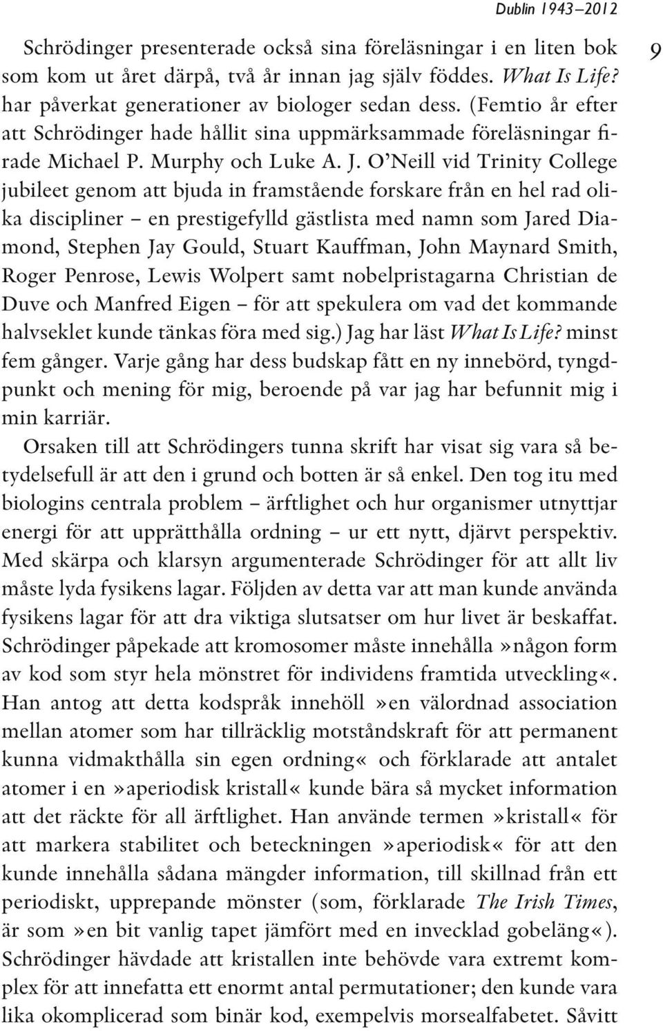 O Neill vid Trinity College jubileet genom att bjuda in framstående forskare från en hel rad olika discipliner en prestigefylld gästlista med namn som Jared Diamond, Stephen Jay Gould, Stuart