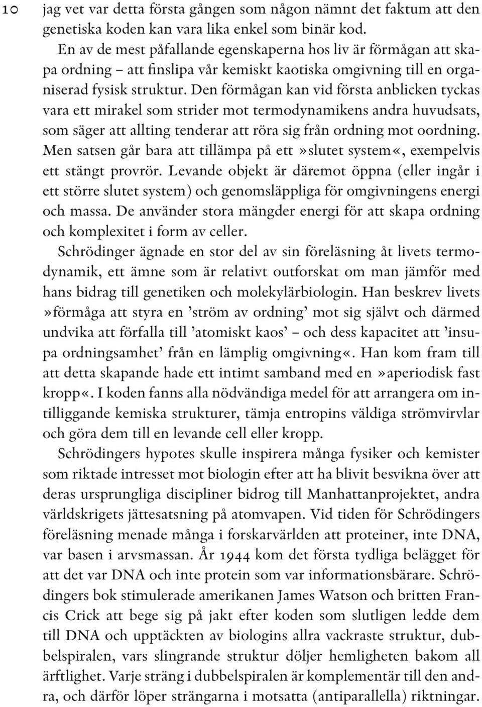 Den förmågan kan vid första anblicken tyckas vara ett mirakel som strider mot termodynamikens andra huvudsats, som säger att allting tenderar att röra sig från ordning mot oordning.