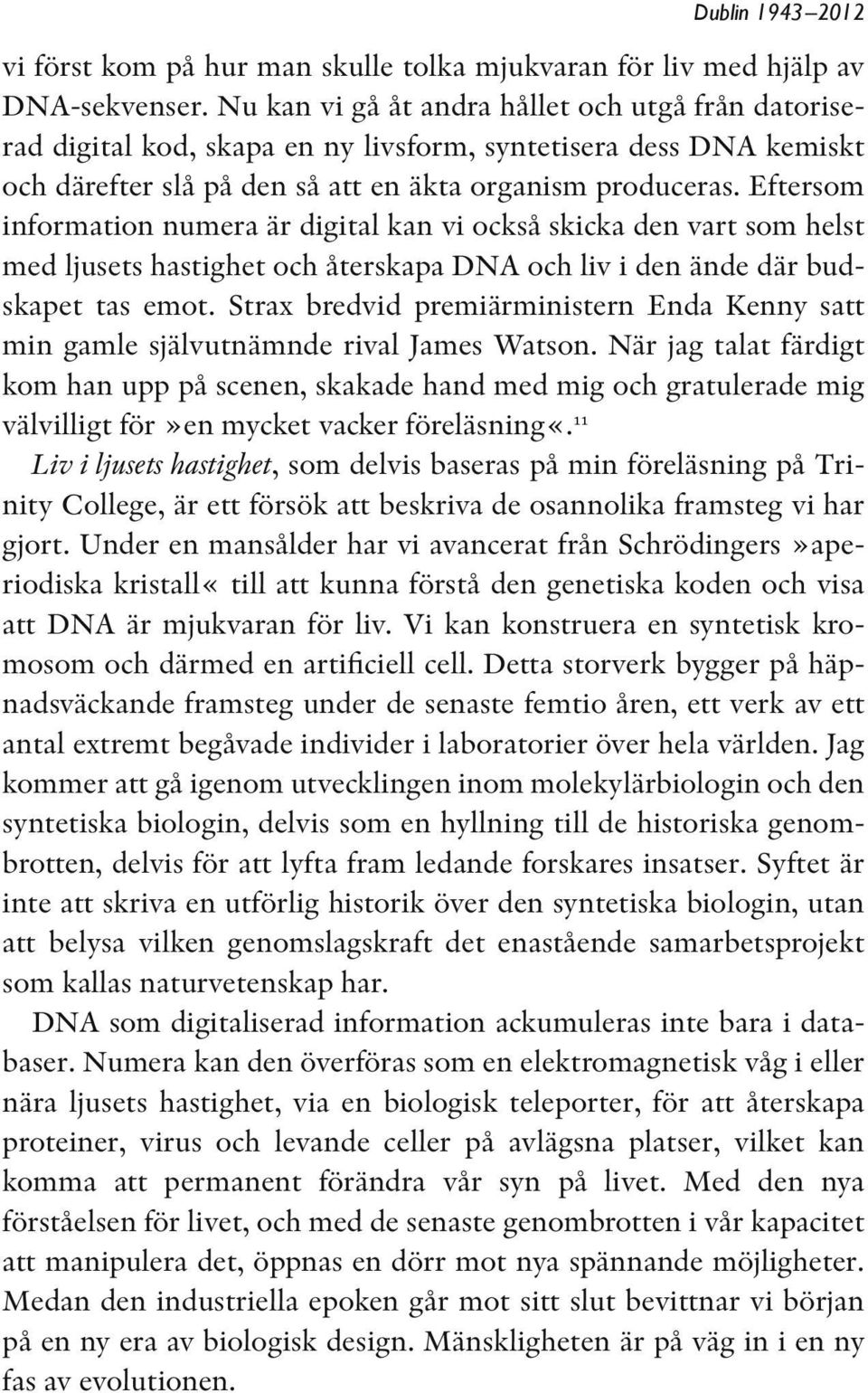 Eftersom information numera är digital kan vi också skicka den vart som helst med ljusets hastighet och återskapa DNA och liv i den ände där budskapet tas emot.