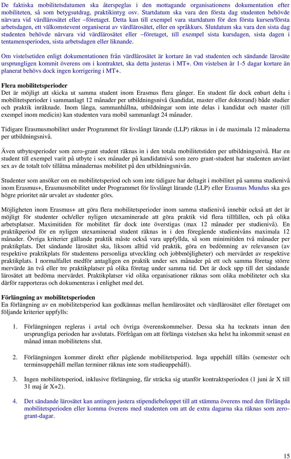 Detta kan till exempel vara startdatum för den första kursen/första arbetsdagen, ett välkomstevent organiserat av värdlärosätet, eller en språkkurs.