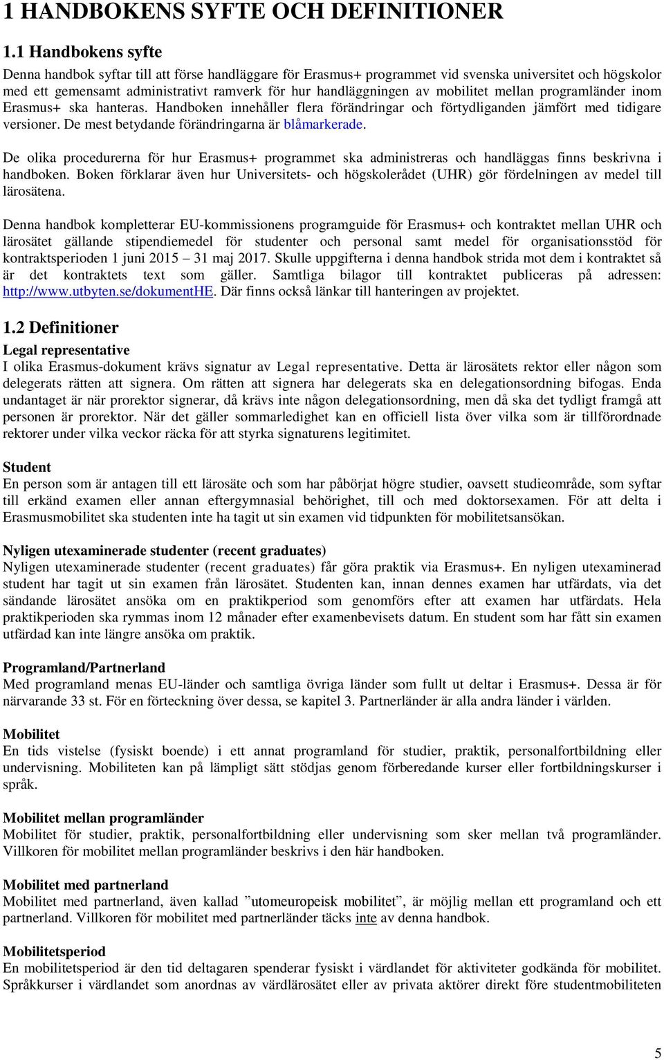 mobilitet mellan programländer inom Erasmus+ ska hanteras. Handboken innehåller flera förändringar och förtydliganden jämfört med tidigare versioner. De mest betydande förändringarna är blåmarkerade.