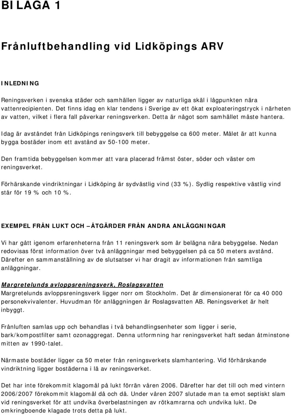 Idag är avståndet från Lidköpings reningsverk till bebyggelse ca 600 meter. Målet är att kunna bygga bostäder inom ett avstånd av 50-100 meter.