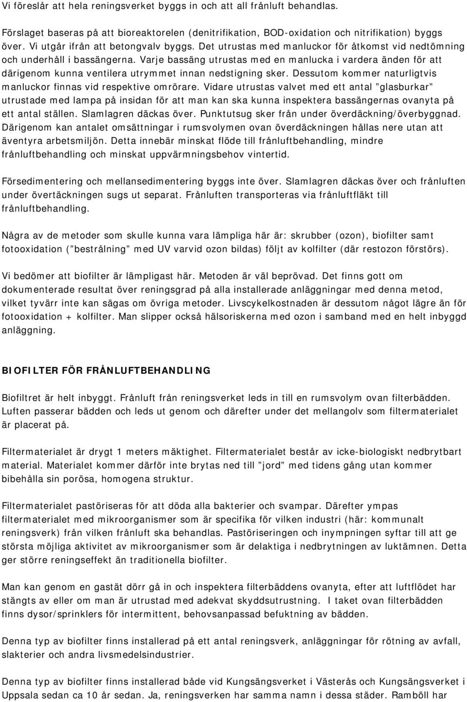 Varje bassäng utrustas med en manlucka i vardera änden för att därigenom kunna ventilera utrymmet innan nedstigning sker. Dessutom kommer naturligtvis manluckor finnas vid respektive omrörare.