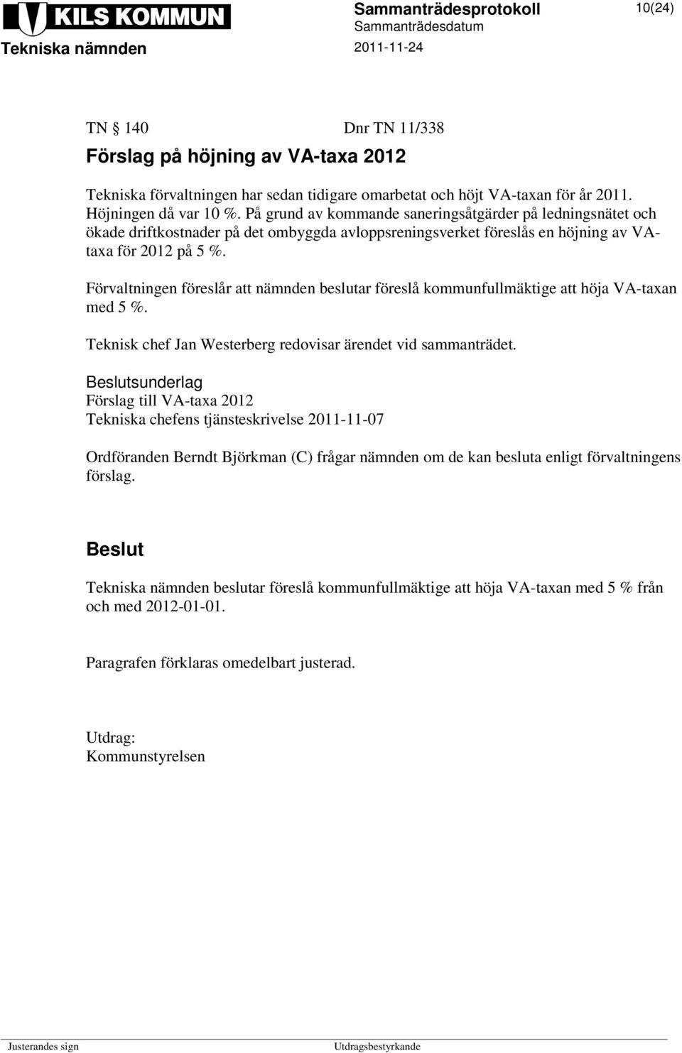 Förvaltningen föreslår att nämnden beslutar föreslå kommunfullmäktige att höja VA-taxan med 5 %. Teknisk chef Jan Westerberg redovisar ärendet vid sammanträdet.