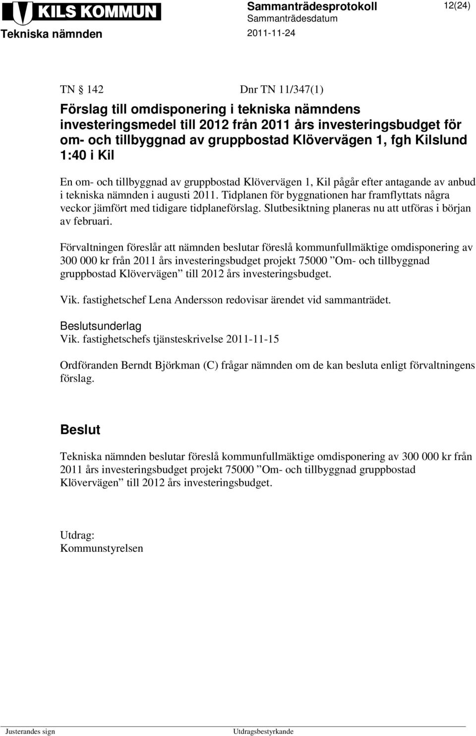 Tidplanen för byggnationen har framflyttats några veckor jämfört med tidigare tidplaneförslag. Slutbesiktning planeras nu att utföras i början av februari.