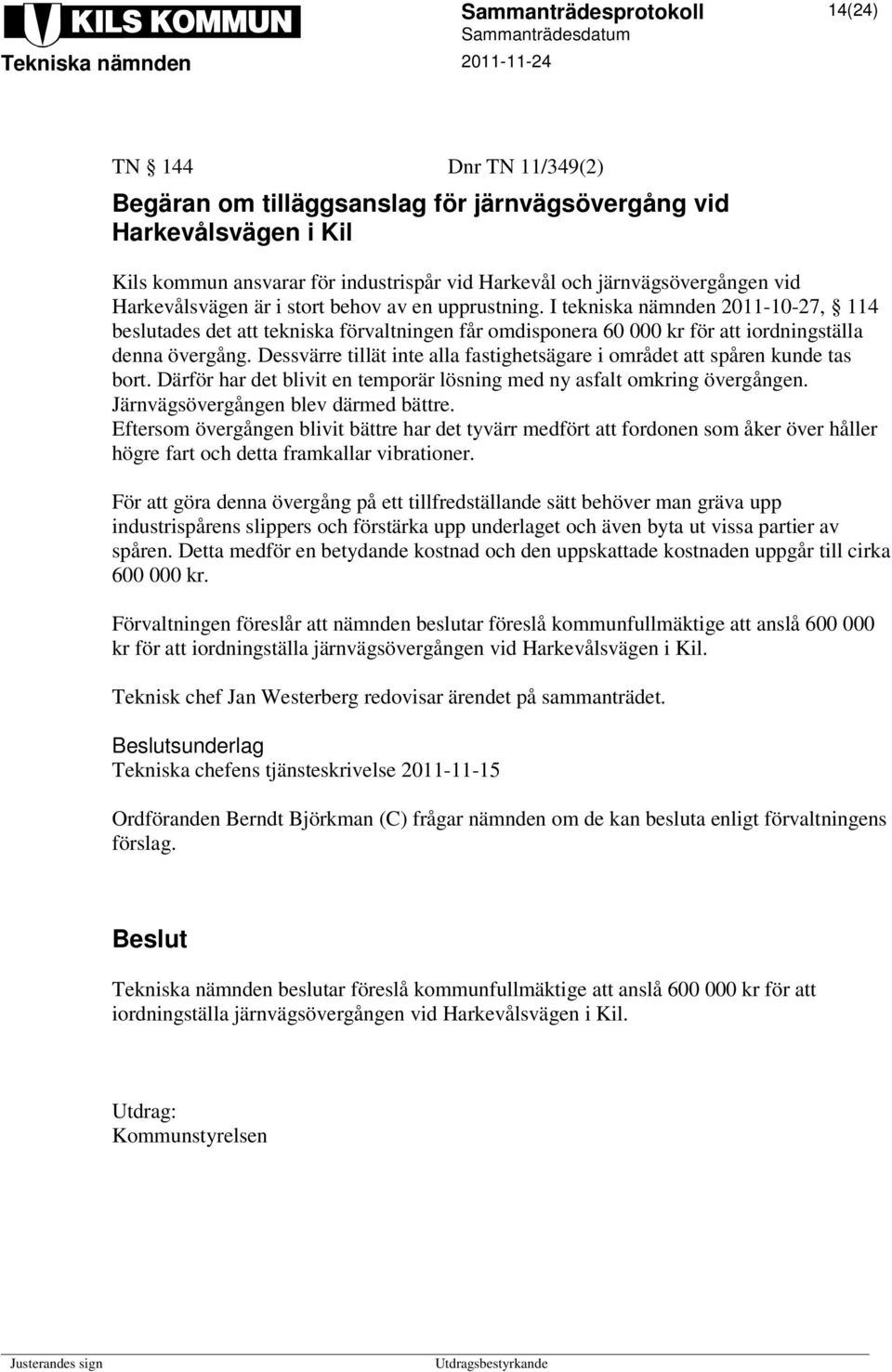 Dessvärre tillät inte alla fastighetsägare i området att spåren kunde tas bort. Därför har det blivit en temporär lösning med ny asfalt omkring övergången. Järnvägsövergången blev därmed bättre.