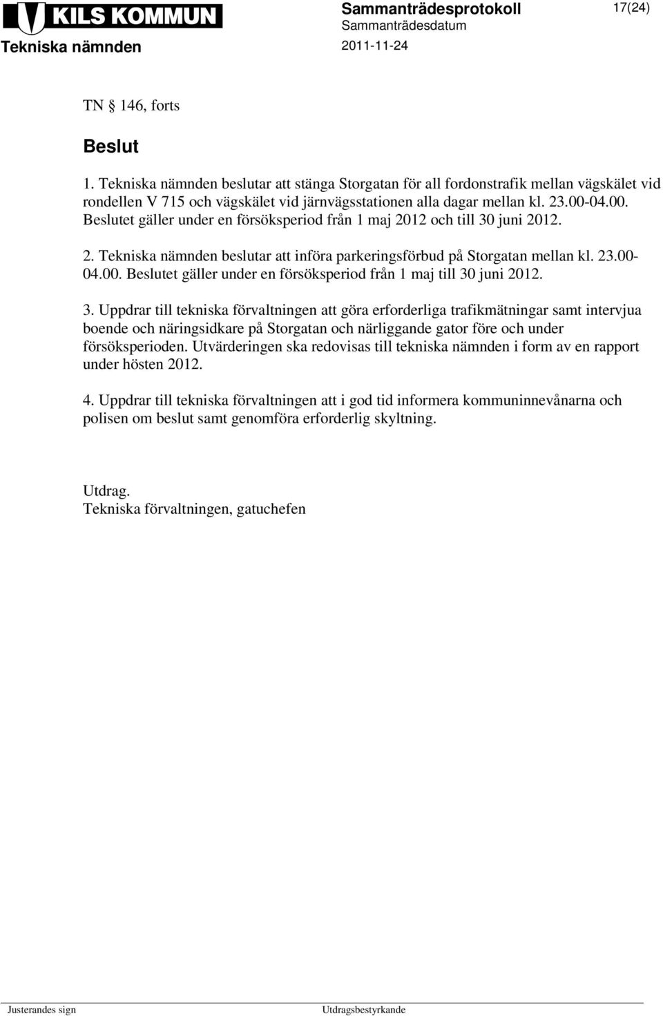 3. Uppdrar till tekniska förvaltningen att göra erforderliga trafikmätningar samt intervjua boende och näringsidkare på Storgatan och närliggande gator före och under försöksperioden.