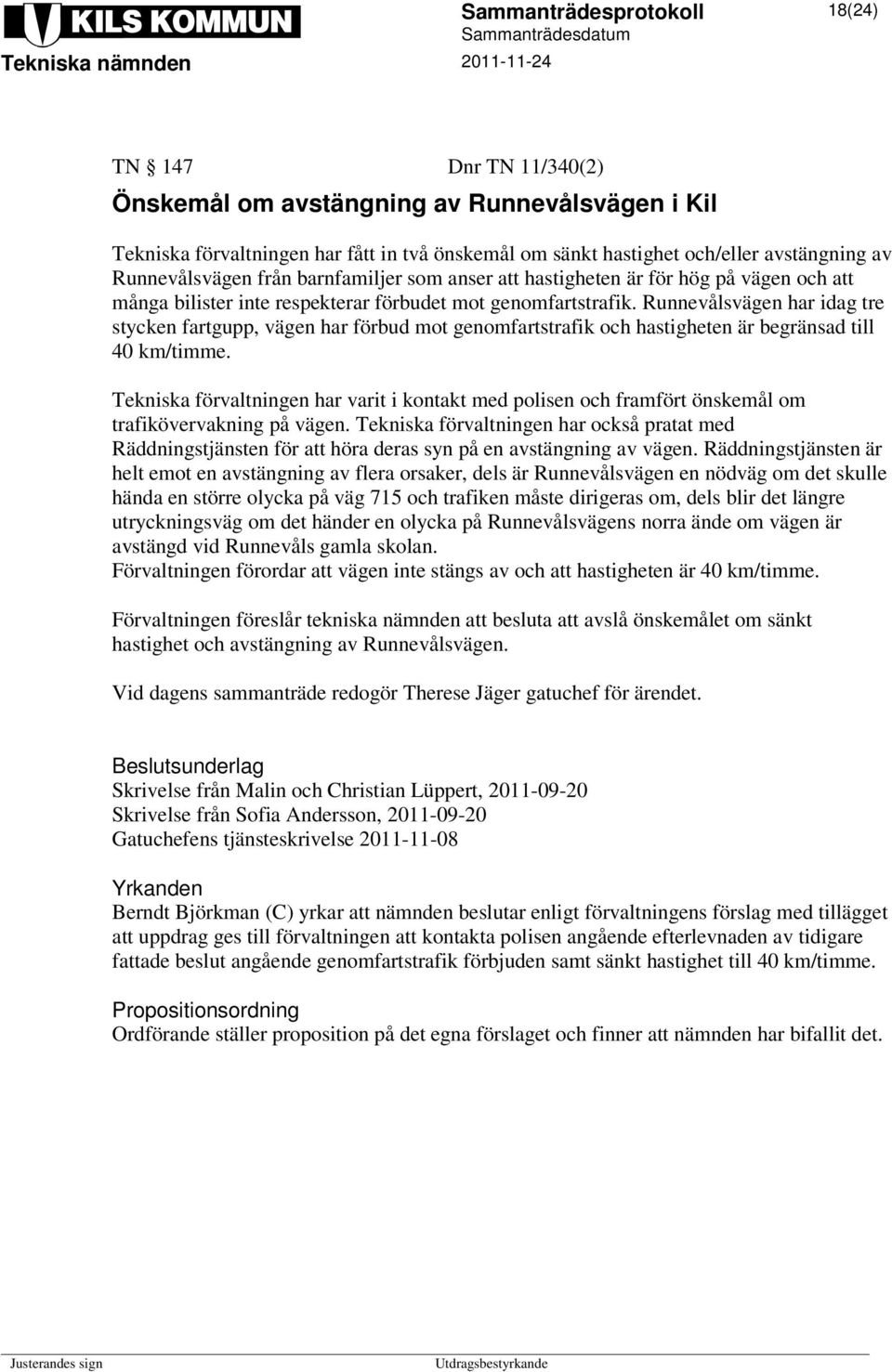 Runnevålsvägen har idag tre stycken fartgupp, vägen har förbud mot genomfartstrafik och hastigheten är begränsad till 40 km/timme.