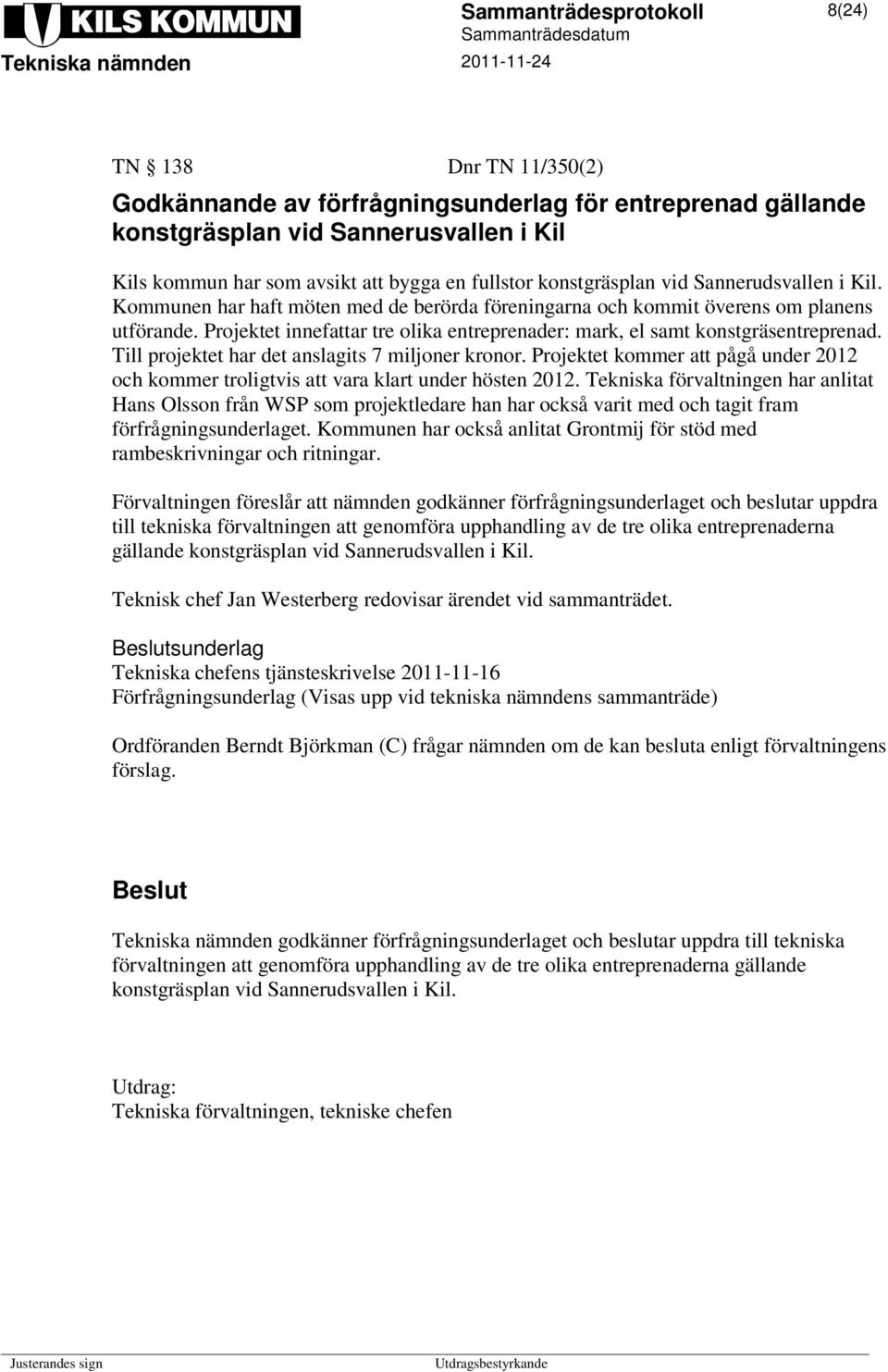 Till projektet har det anslagits 7 miljoner kronor. Projektet kommer att pågå under 2012 och kommer troligtvis att vara klart under hösten 2012.