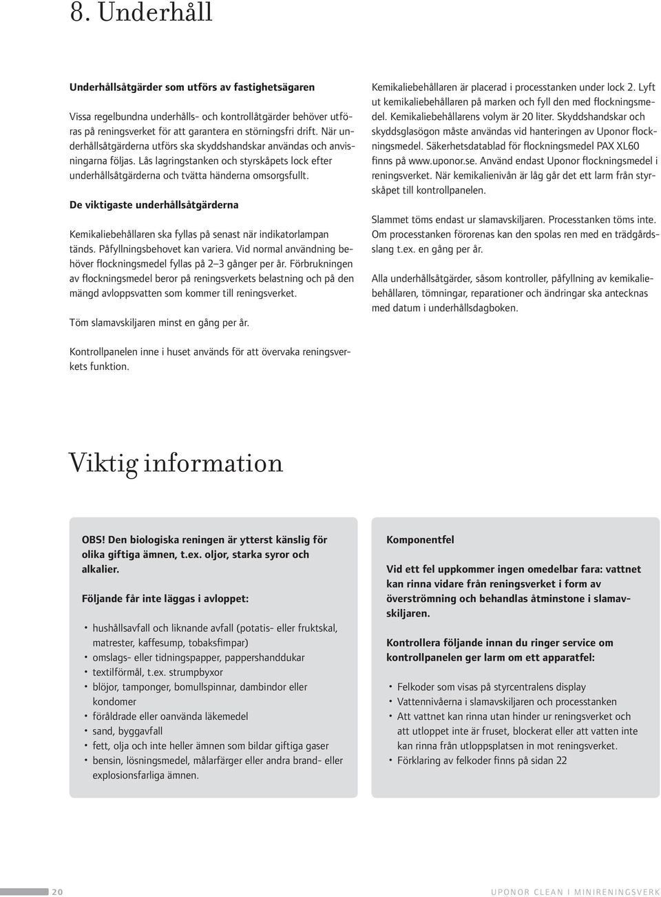 De viktigaste underhållsåtgärderna Kemikaliebehållaren ska fyllas på senast när indikatorlampan tänds. Påfyllningsbehovet kan variera.